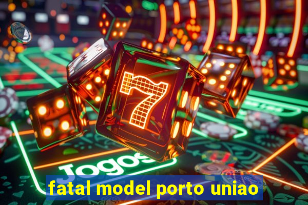 fatal model porto uniao